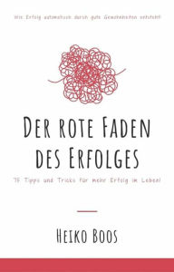 Title: Der rote Faden des Erfolges: Wie Erfolg automatisch durch gute Gewohnheiten entsteht!, Author: Heiko Boos