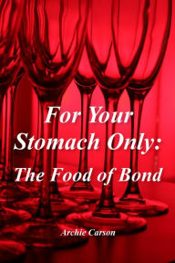 Title: For Your Stomach Only: The Food of Bond, Author: Archie Carson