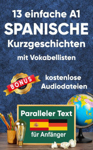 Title: 13 Einfache A1 spanische Kurzgeschichten mit Vokabellisten für Anfänger: Zweisprachiges spanisch-deutsches Buch - Paralleler Text, Author: Berta Ziebart