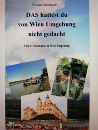 Title: MEINE GEHEIMTIPPS Wien Umgebung: Das hättest du von Wien Umgebung nicht gedacht, Author: Viviana Summerer