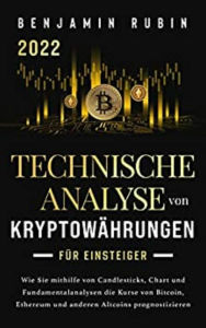 Title: Technische Analyse von Kryptowährungen für Einsteiger: Wie Sie mithilfe von Candlesticks, Chart- und Fundamentalanalysen die Kurse von Bitcoin, Ethereum und anderen Altcoins prognostizieren, Author: Benjamin Rubin