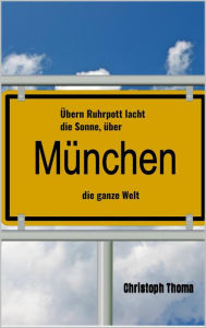 Title: Übern Ruhrpott lacht die Sonne, über München die ganze Welt, Author: Christoph Thoma