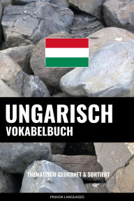 Title: Ungarisch Vokabelbuch: Thematisch Gruppiert & Sortiert, Author: Pinhok Languages
