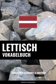 Title: Lettisch Vokabelbuch: Thematisch Gruppiert & Sortiert, Author: Pinhok Languages