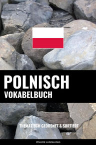Title: Polnisch Vokabelbuch: Thematisch Gruppiert & Sortiert, Author: Pinhok Languages