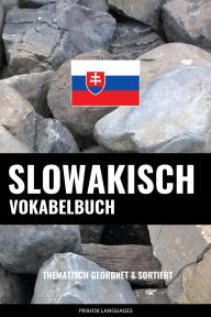 Title: Slowakisch Vokabelbuch: Thematisch Gruppiert & Sortiert, Author: Pinhok Languages