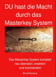 Title: DU hast die Macht durch das Masterkey System: Das Masterkey System komplett neu übersetzt, erweitert und kommentiert, Author: Bernd Neuhaus