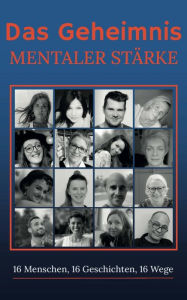 Title: Das Geheimnis mentaler Stärke: 16 Menschen, 16 Geschichten, 16 Wege, Author: Marc Chapoutier