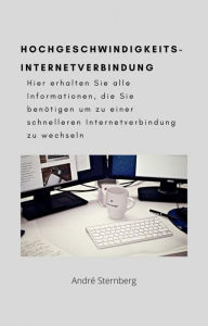 Title: Hochgeschwindigkeits-Internetverbindung: Hier erhalten Sie alle Informationen, die Sie benötigen um zu einer schnelleren Internetverbindung zu wechseln, Author: Andre Sternberg