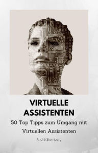 Title: Virtuelle Assistenten: 50 Top Tipps zum Umgang mit Virtuellen Assistenten, Author: Andre Sternberg