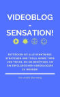 Videoblog-Sensation!: Entdecken Sie alle Kenntnisse, Strategien und Tools, sowie Tipps und Tricks, die Sie benötigen, um ein erfolgreicher Videoblogger zu werden!