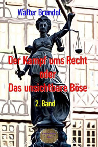 Title: Der Kampf ums Recht oder Das unsichtbare Böse, 2. Band, Author: Walter Brendel