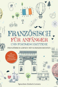 Title: Französisch fu?r Anfänger und Fortgeschrittene: Französisch lernen mit Kurzgeschichten (mit Audiodateien, deutscher Übersetzung & Verständnisfragen), Author: Sprachen Einfach Lernen