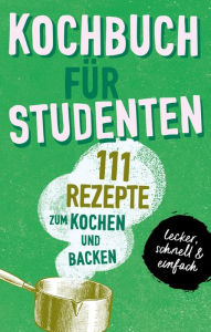 Title: KOCHBUCH FÜR STUDENTEN: Studentenkochbuch & -backbuch mit 111 Rezepten zum Kochen & Backen als Student - lecker, schnell & einfach gut, Author: Team booXpertise