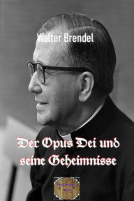 Title: Der Opus Die und seine Geheimnisse: Ein Orden voller Mysten, Author: Walter Brendel