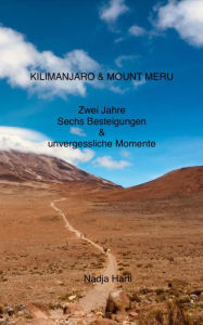 Title: Kilimanjaro & Mount Meru: Zwei Jahre, Sechs Besteigungen & unvergessliche Momente, Author: Nadja Hartl