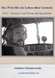 Title: Der Preis für ein Leben ohne Grenzen - Teil I: Zerzaust vom Winde der Geschichte, Author: Adalbert Dombrowski