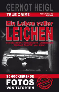 Title: Ein Leben voller Leichen: ECHTE Fälle - Fotos von Tatorten - Brutale Realität - Als Polizei-Reporter für Tageszeitungen und Fernsehen hautnah erlebt, Author: Gernot Heigl