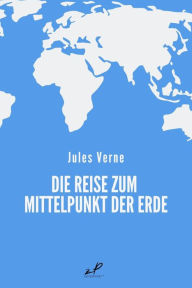 Title: Die Reise zum Mittelpunkt der Erde: Klassiker der Weltliteratur, Author: Jules Verne