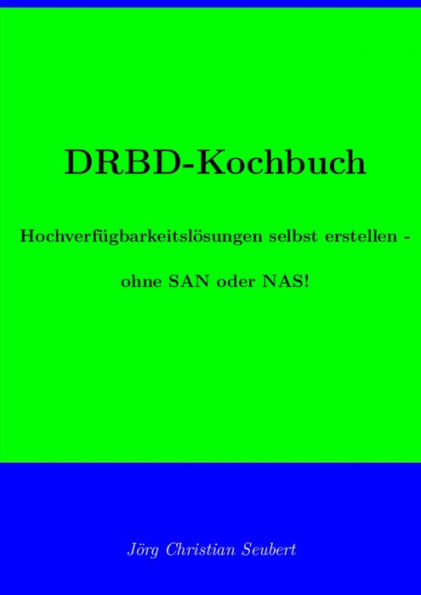 DRBD-Kochbuch: Hochverfügbarkeitslösungen selbst erstellen - ohne SAN oder NAS!