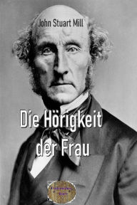 Title: Die Hörigkeit der Frau, Author: John Stuart Mill