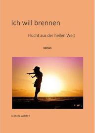 Title: Ich will brennen: Flucht aus der heilen Welt, Author: Jasmin Winter