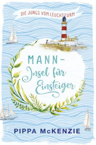 Title: Mann - Insel für Einsteiger: Die Jungs vom Leuchtturm Band 1, Author: Pippa McKenzie