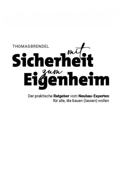 Mit Sicherheit zum Eigenheim: Der praktische Ratgeber vom Neubau-Experten für alle, die bauen (lassen) wollen