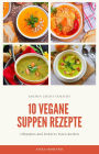 10 vegane Suppen Rezepte - für ihre Küche: leckere vegane Suppen Rezepte für gutes Essen
