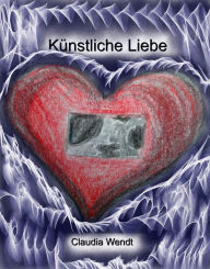 Title: Künstliche Liebe, Author: Claudia Wendt