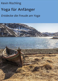 Title: Yoga für Anfänger: Entdecke die Freude am Yoga, Author: Kevin Rischling