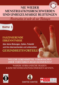 Title: Nie wieder Menstruationsbeschwerden und das Ende von unregelmäßigen Blutungen: Band 1: Welche Lebensmittel verursachen oder verstärken Regelschmerzen und Blutungen?, Author: Dantse Dantse