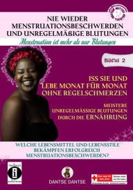 Title: Nie wieder Menstruationsbeschwerden und unregelmäßige Blutungen - Band 2: Iss sie und lebe Monat für Monat ohne Regelschmerzen. Meistere unregelmäßige Blutungen durch die Ernährung., Author: Dantse Dantse