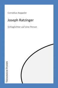 Title: Joseph Ratzinger: Schlaglichter auf eine Person, Author: Cornelius Keppeler