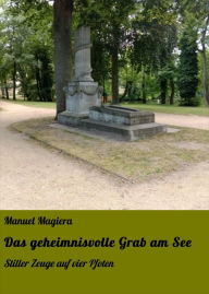 Title: Das geheimnisvolle Grab am See: Stiller Zeuge auf vier Pfoten, Author: Manuel Magiera