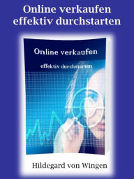 Title: Online verkaufen - effektiv durchstarten: Multiplizieren Sie Ihre Marketing- und Werbebemühungen im Internet, Author: Hildegard von Wingen