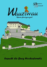 Title: Wauziwau - Kleiner Hund ganz groß: besucht die Burg Hochosterwitz, Author: Denise Bernot