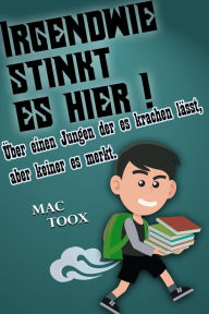Title: Irgendwie stinkt es hier !: Über einen Jungen der es krachen lässt, aber keiner es merkt., Author: Mac Toox