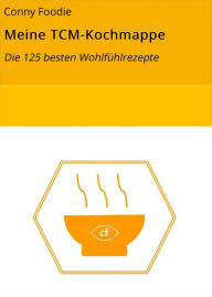 Title: Meine TCM-Kochmappe: Die 125 besten Wohlfühlrezepte, Author: Conny Foodie