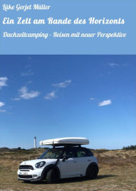 Title: Ein Zelt am Rande des Horizonts: Dachzeltcamping - Reisen mit neuer Perspektive, Author: Lüke Gerjet Müller