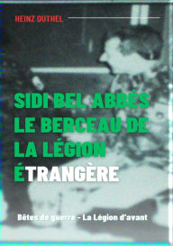 Title: Sidi bel Abbés - le berceau de la légion étrangère.: Bêtes de guerre - La Légion d'avant, Author: Heinz Duthel