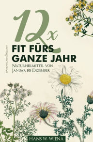 Title: 12 x Fit fürs ganze Jahr: Naturheilmittel von Januar bis Dezember, Author: Hans W. Wiena