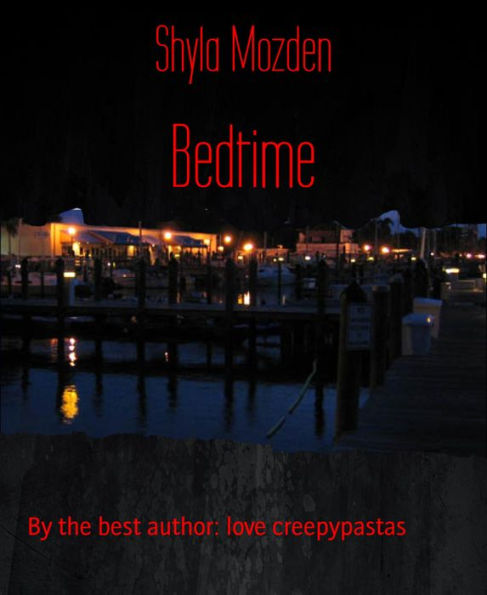 Bedtime: By the best author: love creepypastas