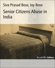 Title: Senior Citizens Abuse in India, Author: Siva Prasad Bose