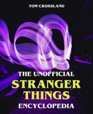 Title: The Unofficial Stranger Things Encyclopedia, Author: Tom Crossland