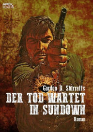 Title: DER TOD WARTET IN SUNDOWN: Der Western-Klassiker!, Author: Gordon D. Shirreffs