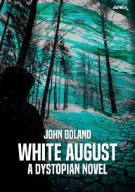 Title: WHITE AUGUST - A DYSTOPIAN NOVEL, Author: John Boland