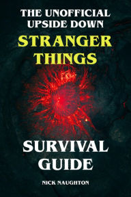 Title: The Unofficial Upside Down Stranger Things Survival Guide, Author: Nick Naughton