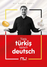 Title: Tüpis türkis, typisch deutsch: Lach- und Sachgeschichten mit einem Türken und ganz vielen Deutschen, Author: Ali Özgür Özdil