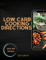 Title: Low Carb Cooking Directions: With 350 Recipes, Author: Ejiro Jaboro